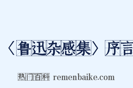 〈鲁迅杂感集〉序言是什么意思的图片
